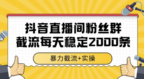 抖音直播间粉丝群截流，稳定采集数据全行业通用 2000条数据一天【揭秘】-悟空聊项目