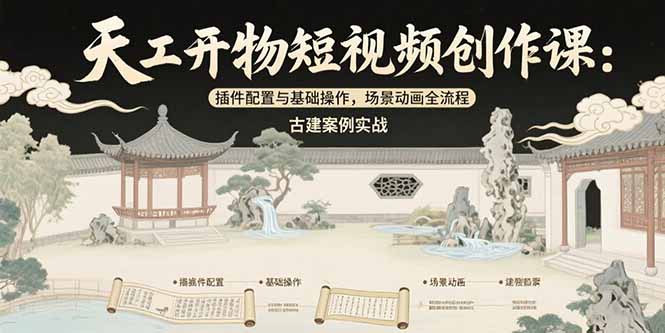 天工开物短视频创作课：插件配置与基础操作，场景动画全流程 古建案例实战-悟空聊项目