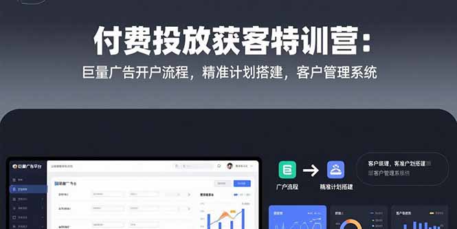 付费投放获客特训营：巨量广告开户流程，精准计划搭建，客户管理系统-悟空聊项目