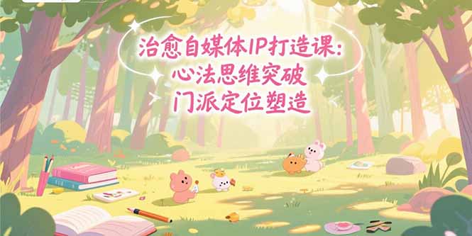 治愈自媒体IP打造课：心法思维突破，门派定位塑造，商业闭环搭建-悟空聊项目