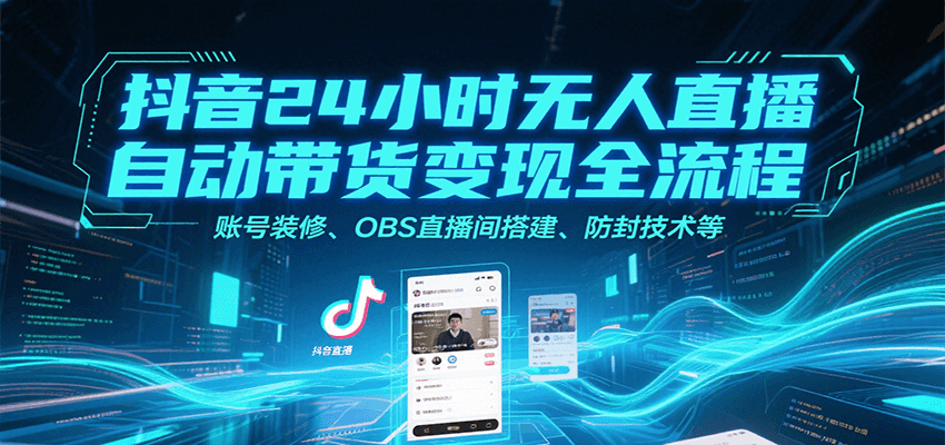 抖音24小时无人直播自动带货变现全流程，账号装修、OBS直播间搭建、防封技术等-悟空聊项目