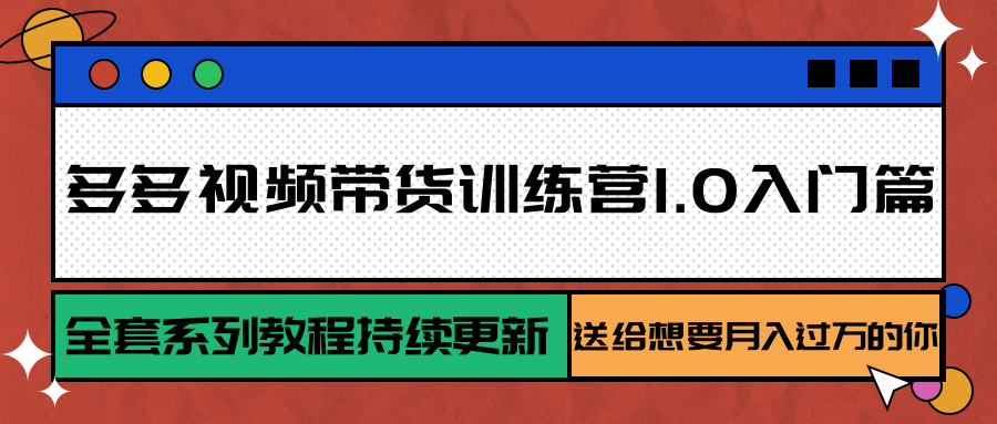 多多视频带货训练营1.0入门篇，全套系列教程持续更新，送给想要月入过万的你-悟空聊项目