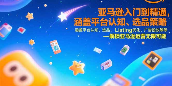 亚马逊入门到精通，涵盖平台认知、选品策略、Listing优化、广告投放/等等-悟空聊项目