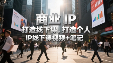 商业IP打造线下课，打造个人 IP线下课视频+笔记-悟空聊项目
