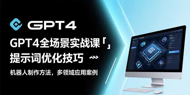 GPT4全场景实战课：提示词优化技巧，机器人制作方法，多领域应用案例-悟空聊项目