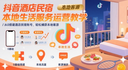 抖音酒店民宿本地生活服务运营教学，从0搭建酒店民宿账号，轻松捕获本地客源-悟空聊项目