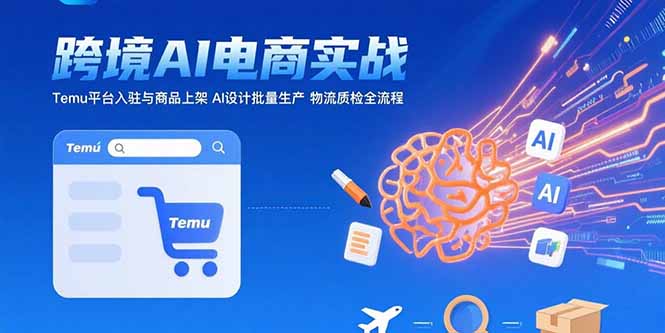 AI+跨境电商实战：Temu平台入驻与商品上架 AI设计批量生产 物流质检全流程-悟空聊项目