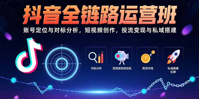 抖音全链路运营班：账号定位与对标分析，短视频创作，投流变现与私域搭建-悟空聊项目