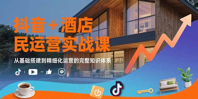 抖音+酒店民宿运营实战课：从基础搭建到精细化运营的完整知识体系-悟空聊项目