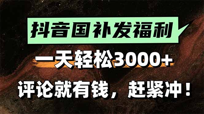 一天轻松3000+，抖音国补福利！评论就有钱，还有额外躺赚！-悟空聊项目
