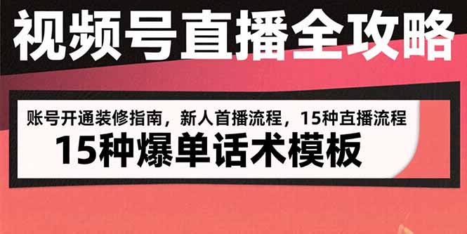 视频号直播全攻略：账号开通装修指南，新人首播流程，15种爆单话术模板-悟空聊项目