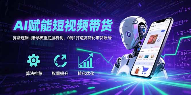AI赋能短视频带货：算法逻辑+账号权重底层机制，0到1打造高转化带货账号-悟空聊项目