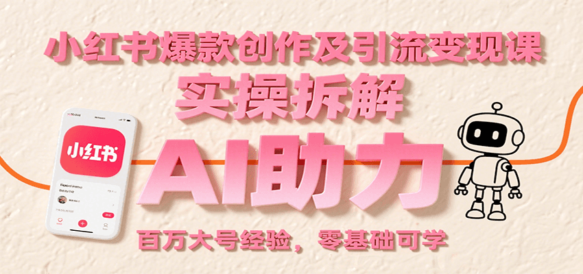 小红书爆款创作及引流变现课：实操拆解，AI助力，百万大号经验，零基础可学-悟空聊项目