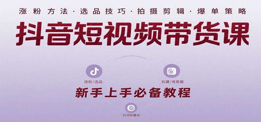 抖音短视频带货课：涵盖涨粉、选品、拍摄、剪辑等，教实操，助你从0到1实现爆单-悟空聊项目