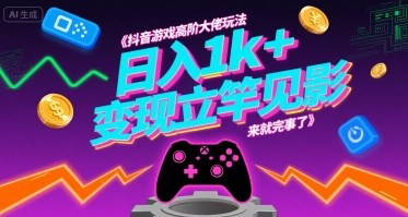 抖音游戏高阶大佬玩法，日入1k+，变现立竿见影，来就完事了【揭秘】-悟空聊项目