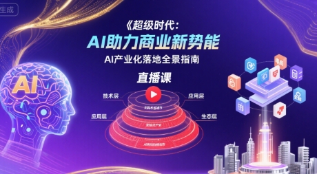 超级时代：AI助力商业新势能直播课，AI产业化落地全景指南-悟空聊项目