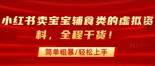 小红书卖宝宝辅食类的虚拟资料，从引流到私域变现，全程干货，简单粗暴，轻松上手-悟空聊项目