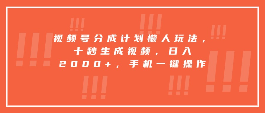 视频号分成计划懒人玩法，十秒生成视频，日入2000+，手机一键操作-悟空聊项目