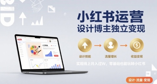 小红书运营设计博主独立变现，实现线上月入过W，零基础也能玩转小红书-悟空聊项目