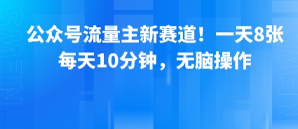 公众号流量主新赛道！一天8张，每天10分钟，无脑操作-悟空聊项目