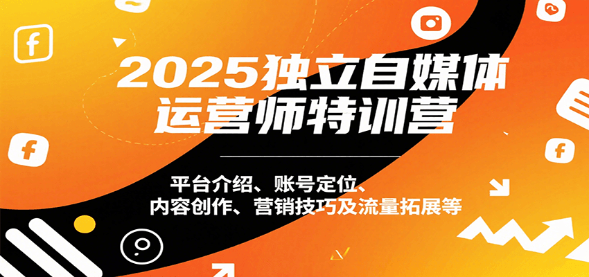 2025独立自媒体运营师特训营：平台介绍、账号定位、内容创作、营销技巧及流量拓展等-悟空聊项目