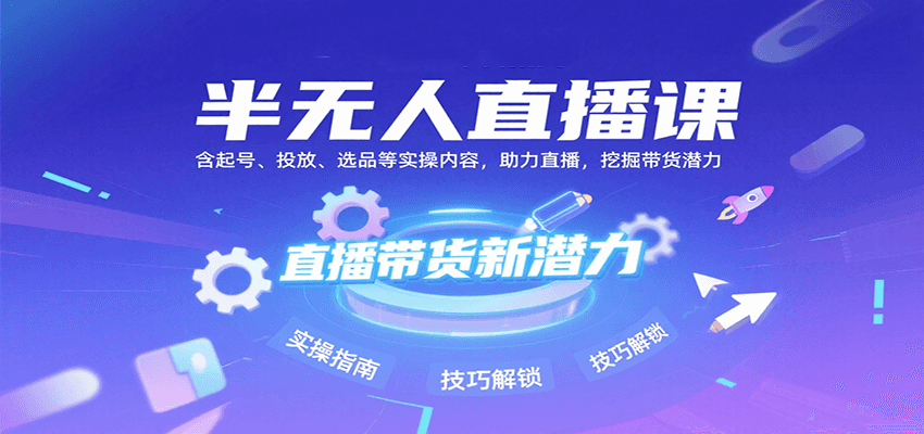 半无人直播课：含起号、投放、选品等实操内容，挖掘直播带货潜力(更新8月)-悟空聊项目