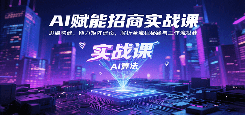 AI赋能招商实战课：思维构建、能力矩阵建设，解析全流程秘籍与工作流搭建-悟空聊项目