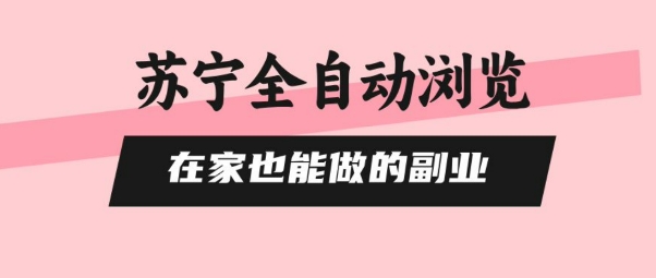 苏宁全自动浏览，在家也能做的副业，无需人工，0风控，单机日入5张+，直接矩阵开干【揭秘】-悟空聊项目