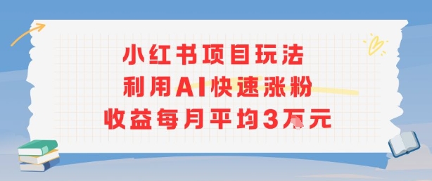 小红书商单项目新玩法，利用AI快速涨粉收益每月平均3W-悟空聊项目