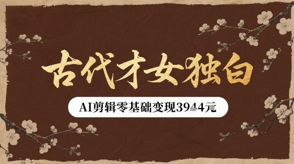 古代才女独白视频新玩法单条视频变现多张，AI剪辑零基础即可上手-悟空聊项目