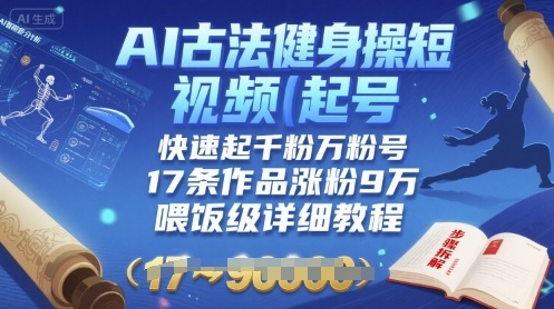 AI古法健身操短视频起号，快速起千粉万粉号，17条作品涨粉9W(喂饭级详细教程)-悟空聊项目