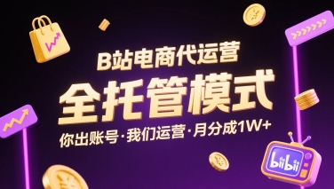 B站电商代运营，全托管模式，你出账号，我们来运营，每月分成1W+【揭秘】-悟空聊项目