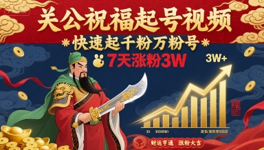 关公祝福起号视频，快速起千粉万粉号，7天涨粉3W-悟空聊项目