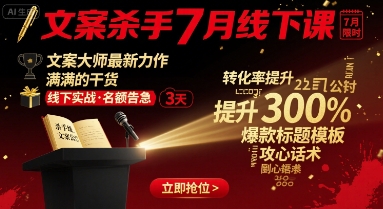 文案杀手7月线下课，文案大师最新力作，满满的干货-悟空聊项目