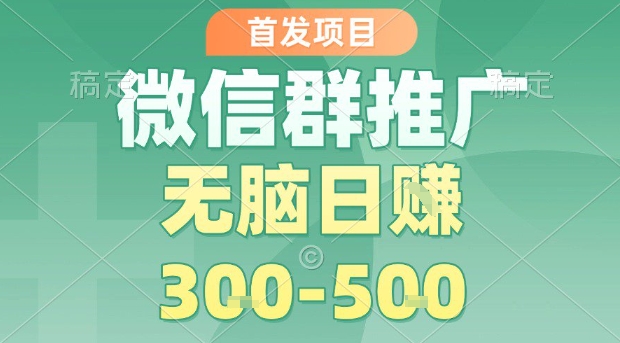 首发项目，微信群推广，一天15单，每单利润10米，无脑日入3-5张【揭秘】-悟空聊项目
