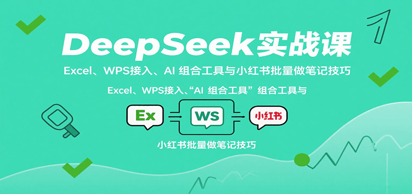 DeepSeek实战课：Excel、WPS接入、AI 组合工具与小红书批量做笔记技巧-悟空聊项目
