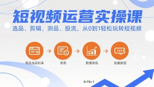 短视频运营实操课，选品、剪辑、测品、投流，从0到1轻松玩转短视频-悟空聊项目