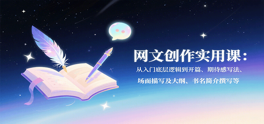 网文创作实用课：从入门底层逻辑到开篇、期待感写法、场面描写及大纲、书名简介撰写等-悟空聊项目