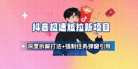抖音极速版拉新项目_深度拆解打法+强制任务弹窗引导-悟空聊项目